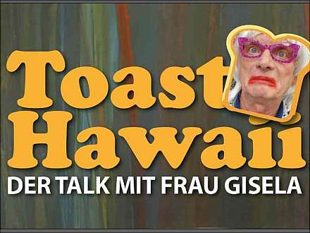 Toast Hawaii. Die Talk-Show mit Frau Gisela (im TheaterKeller)